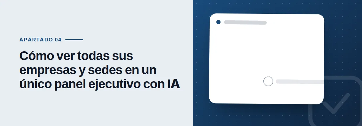 Cómo ver todas sus empresas y sedes en un único panel ejecutivo con IA